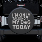 I'm Only Talking to My Dog Today Paw Car Spare Tire Gift For Campers - Jeep Tire Covers - Lynsiley