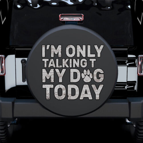 I'm Only Talking to My Dog Today Paw Car Spare Tire Gift For Campers - Jeep Tire Covers - Lynsiley